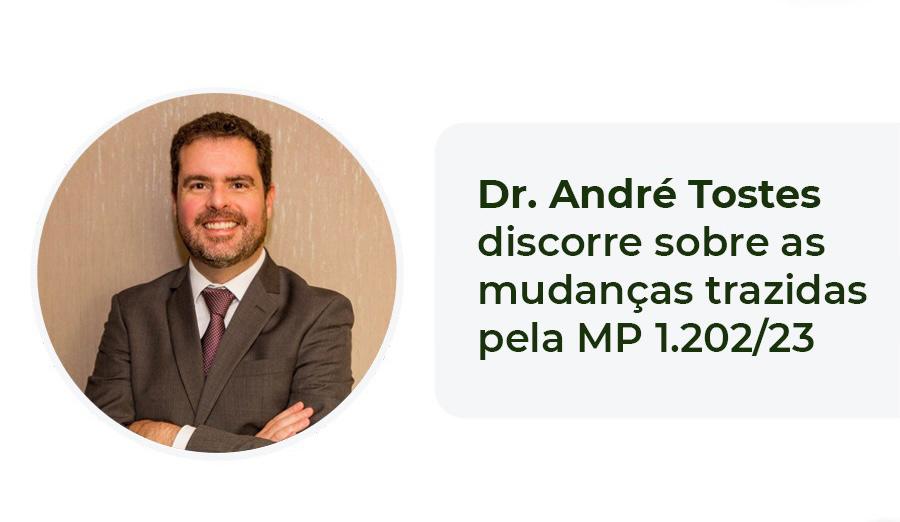 Dr. André Tostes discorre sobre as mudanças trazidas pela MP 1.202/23